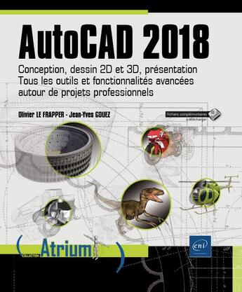 Couverture du livre « AutoCAD 2018 ; conception, dessin 2D et 3D, présentation ; tous les outils et fonctionnalités avancées autour de projets professionnels » de Olivier Le Frapper et Jean-Yves Gouez aux éditions Eni