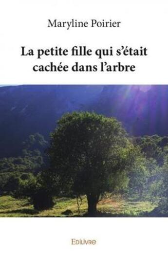 Couverture du livre « La petite fille qui s'etait cachee dans l'arbre » de Maryline Poirier aux éditions Edilivre