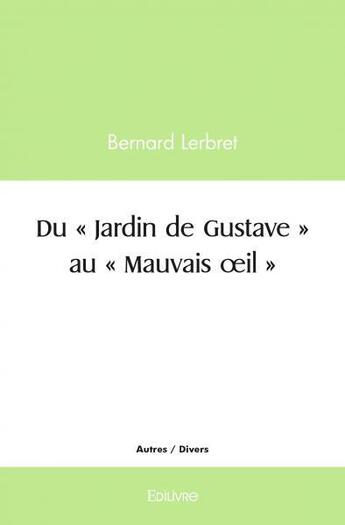 Couverture du livre « Du jardin de gustave au mauvais oeil » de Bernard Lerbret aux éditions Edilivre