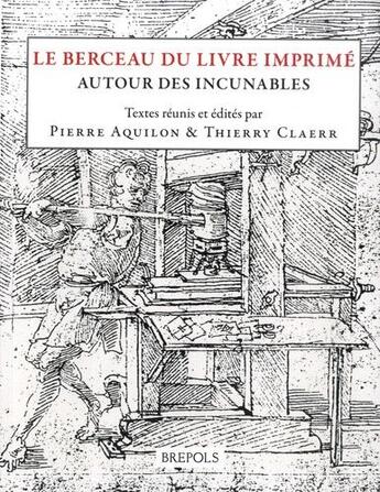 Couverture du livre « Études renaissantes T.5 ; le berceau du livre imprimé : autour des incunables » de Thierry Claerr et Pierre Aquilon aux éditions Brepols