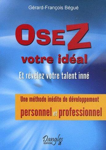 Couverture du livre « Osez votre idéal ; révélez votre talent inné » de Begue G-F. aux éditions Dangles