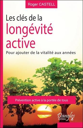 Couverture du livre « Les clés de la longévité active ; pour ajouter de la vitalité aux années » de Roger Castell aux éditions Dangles