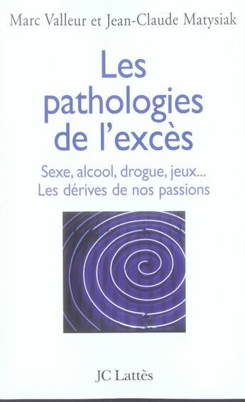 Couverture du livre « Les pathologies de l'excès ; sexe, alcool, drogue, jeux... les dérives de nos passions » de Marc Valleur et Matysiak Jean-Claude aux éditions Lattes