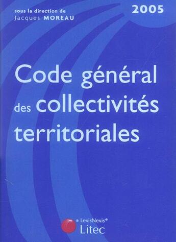 Couverture du livre « Code general des collectivites territoriales (édition 2005) » de Moreau/Jacques aux éditions Lexisnexis