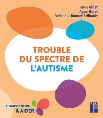 Couverture du livre « Trouble du spectre de l'autisme » de Patrice Gillet et Frederique Bonnet-Brilhault et Agnes Guiet aux éditions Retz