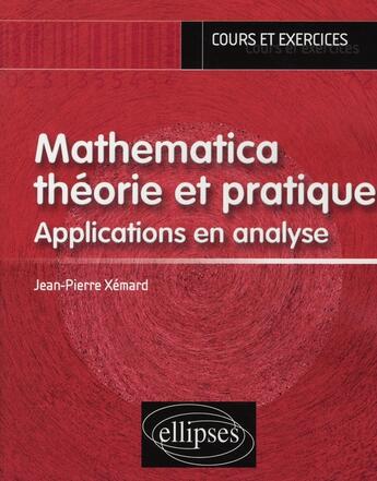 Couverture du livre « Mathematica théorie et pratique ; applications en analyse » de Jean-Pierre Xemard aux éditions Ellipses