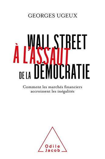 Couverture du livre « Wall Street à l'assaut de la démocratie : comment les marchés financiers accroissent les inégalités » de Georges Ugeux aux éditions Odile Jacob