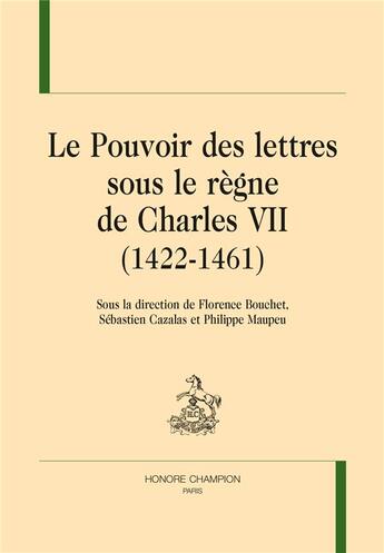 Couverture du livre « Le pouvoir des lettres sous le règne de Charles VII (1422-1461) » de  aux éditions Honore Champion