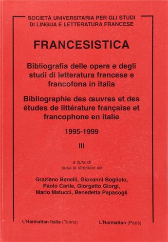 Couverture du livre « Francesistica ; bibliographie des oeuvres et des études de littérature française et francophone d'Italie 1995-1999 » de Paolo Carile et Giorgetto Giorgi et Graziano Benelli et Giovanni Bogliolo aux éditions L'harmattan