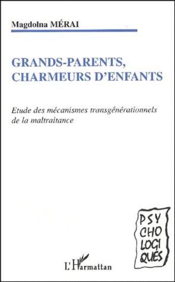 Couverture du livre « Grands-parents charmeurs d'enfants ; étude des mecanismes transgénérationnels de la maltraitance » de Merai Magdolna aux éditions L'harmattan