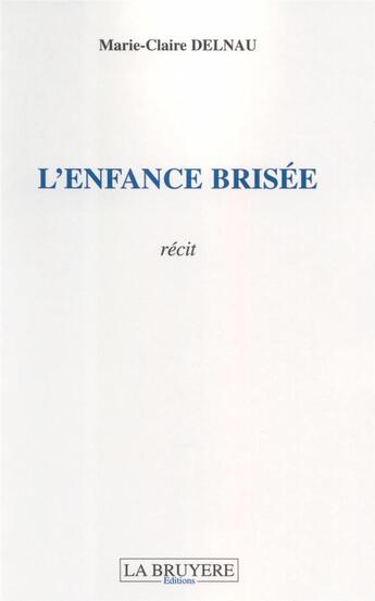 Couverture du livre « L'enfance brisee » de Marie-Claire Delnau aux éditions La Bruyere