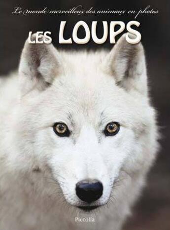 Couverture du livre « Le monde merveilleux des animaux en photos/les loups » de  aux éditions Piccolia