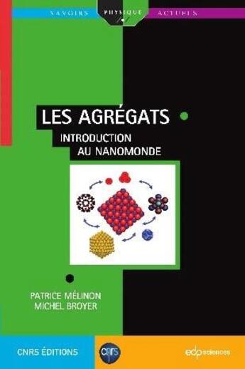 Couverture du livre « Les agrégats ; introduction au nanomonde » de Patrice Melinon et Michel Broyer aux éditions Edp Sciences