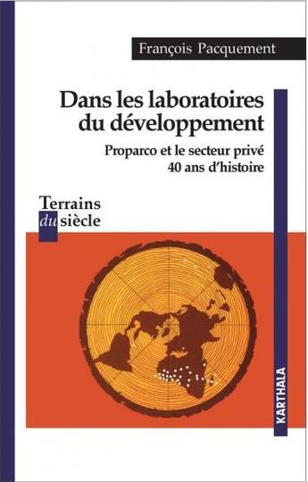 Couverture du livre « Dans les laboratoires du développement ; Proparco et le secteur privé, 40 ans d'histoire » de Francois Pacquement aux éditions Karthala