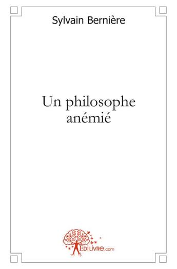 Couverture du livre « Un philosophe anémié » de Sylvain Berniere aux éditions Edilivre