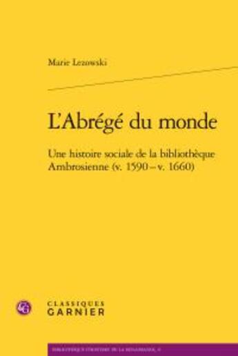 Couverture du livre « L'abrégé du monde ; une histoire sociale de la bibliotheque Ambrosienne (v 1590 - v 1660) » de Marie Lezowski aux éditions Classiques Garnier