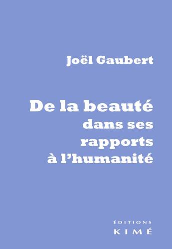 Couverture du livre « De la beauté dans ses rapports à l'humanité » de Joel Gaubert aux éditions Kime