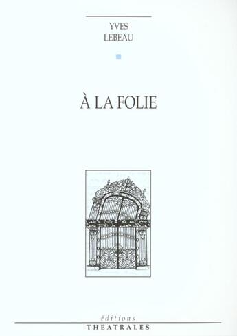 Couverture du livre « A la folie » de Yves Lebeau aux éditions Theatrales