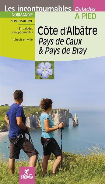 Couverture du livre « LES INCONTOURNABLES BALADES A PIED ; côte d'Albâtre, Pays de Caux & Pays de Bray » de  aux éditions Chamina