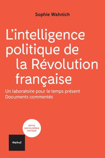 Couverture du livre « L'intelligence politique de la Révolution française ; un laboratoire pour le temps présent : documents commentés » de Sophie Wahnich aux éditions Textuel