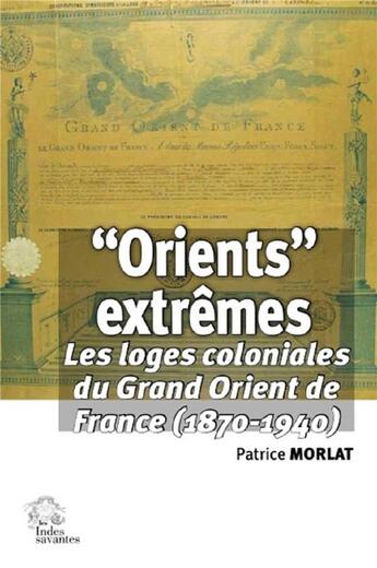 Couverture du livre « Orients lointains : les loges coloniales du Grand Orient de France (1870-1940) » de Patrice Morlat aux éditions Les Indes Savantes