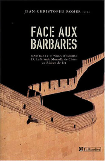 Couverture du livre « Face aux barbares - marches et confins d'empires de la grande muraille de chine au rideau de fer » de Romer J-C. aux éditions Tallandier