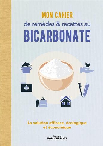 Couverture du livre « Mon cahier de remèdes et recettes au bicarbonate : la solution efficace, écologique et économique » de  aux éditions Mosaique Sante