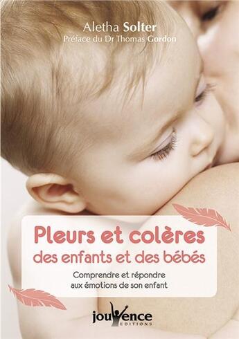 Couverture du livre « Pleurs et colères des enfants et des bébés : comprendre et répondre aux émotions de son enfant » de Aletha Solter aux éditions Jouvence