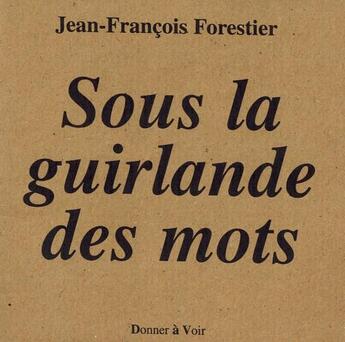 Couverture du livre « Sous la guirlande des mots » de Jean-François Forestier aux éditions Donner A Voir