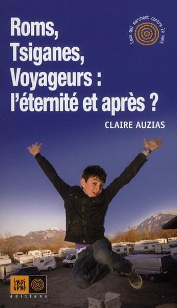 Couverture du livre « Roms, tsiganes, voyageurs : l'éternité et après ? » de Claire Auzias aux éditions Indigene