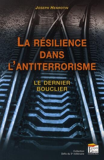 Couverture du livre « La résilience dans l'antiterrorisme ; le dernier bouclier » de Joseph Henrotin aux éditions Regi Arm