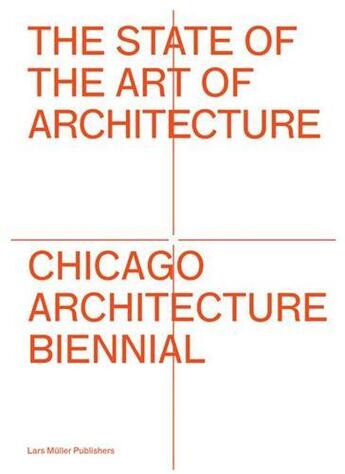 Couverture du livre « The state of the art of architecture - chicago architecture biennial » de Chicago Architecture aux éditions Lars Muller