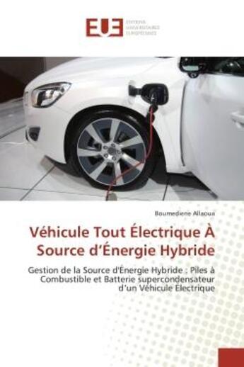 Couverture du livre « Vehicule Tout electrique A Source d'energie Hybride : Gestion de la source d'energie hybride : piles a combustible et batterie supercondensateur » de Boumediène Allaoua aux éditions Editions Universitaires Europeennes