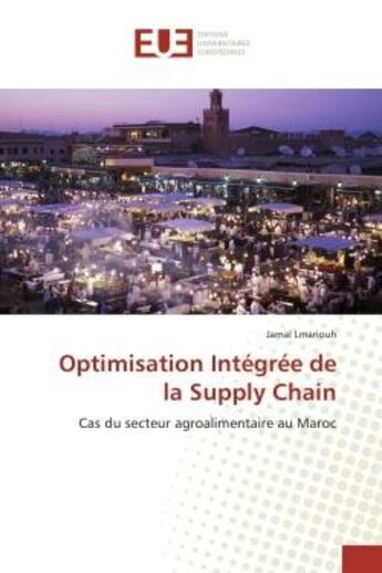 Couverture du livre « Optimisation Integree de la Supply Chain : Cas du secteur agroalimentaire au Maroc » de Jamal Lmariouh aux éditions Editions Universitaires Europeennes