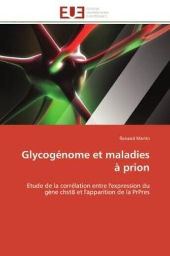 Couverture du livre « Glycogenome et maladies a prion - etude de la correlation entre l'expression du gene chst8 et l'appa » de Martin Renaud aux éditions Editions Universitaires Europeennes