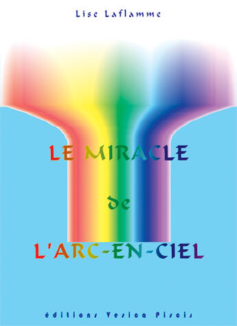 Couverture du livre « Le miracle de l'arc en ciel » de Lise Laflamme aux éditions Vesica Piscis