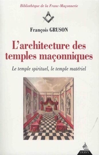 Couverture du livre « L'architecture des temples maçonniques ; le temple spirituel, le temple matériel » de Francois Gruson aux éditions Dervy