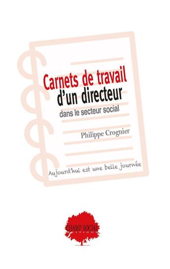 Couverture du livre « Les carnets de travail d'un directeur général d'un organisme de formation de travailleurs sociaux : aujourd'hui est une belle journée » de Philippe Crognier aux éditions Champ Social