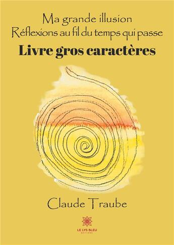 Couverture du livre « Ma grande illusion : réflexions au fil du temps qui passe » de Claude Traube aux éditions Le Lys Bleu