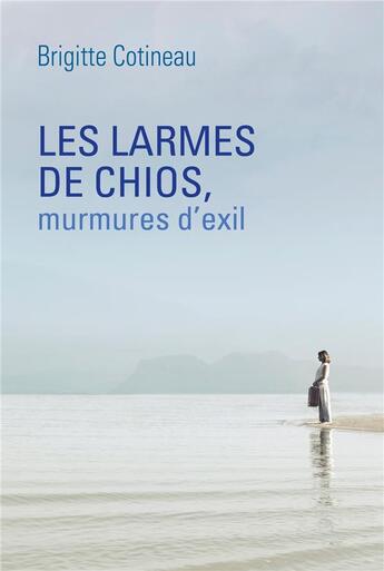 Couverture du livre « Les larmes de Chios, murmures d'exil » de Brigitte Cotineau aux éditions Librinova