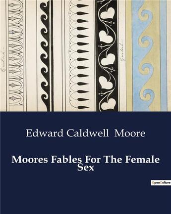 Couverture du livre « Moores Fables For The Female Sex » de Moore E C. aux éditions Culturea