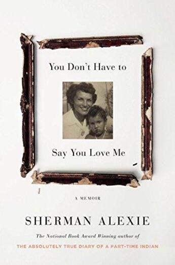 Couverture du livre « YOU DON''T HAVE TO SAY YOU LOVE ME - A MEMOIR » de Sherman Alexie aux éditions Little Brown Usa