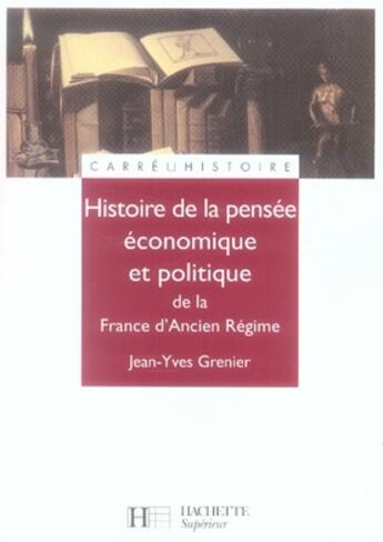 Couverture du livre « Histoire de la pensée économique et politique de la france d'ancien régime » de Jean-Yves Grenier aux éditions Hachette Education