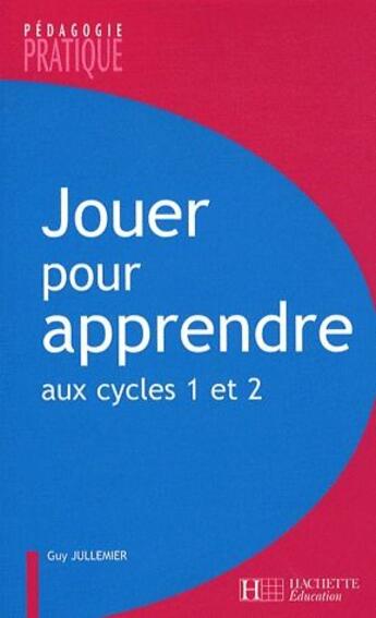 Couverture du livre « Jouer pour apprendre ; cycles 1 et 2 » de Guy Jullemier aux éditions Hachette Education