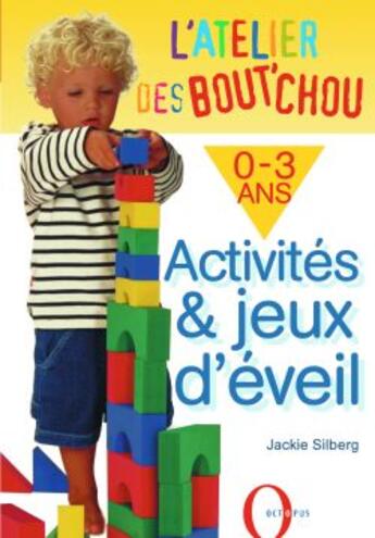 Couverture du livre « L'Atelier Des Bout'Chou : Activites Et Jeux D'Eveil Pour Les 0-3 Ans » de Silberg Jackie aux éditions Octopus