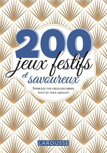 Couverture du livre « 200 jeux festifs et savoureux : stimulez vos cellules grises tout en vous amusant » de  aux éditions Larousse