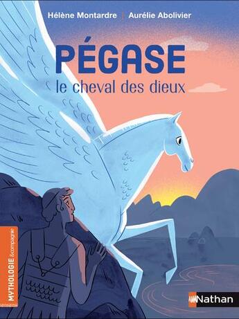 Couverture du livre « Pégase, le cheval des dieux » de Helene Montardre et Aurélie Abolivier aux éditions Nathan
