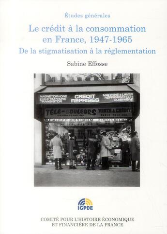 Couverture du livre « Le crédit à la consommation en France, 1947-1965 ; de la stigmatisation à la réglementation » de Sabine Effosse aux éditions Igpde