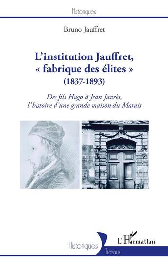 Couverture du livre « L'institution Jauffret, fabrique des élites (1837-1893) : des fils Hugo à Jean Jaurès, l'histoire d'une grande maison du Marais » de Bruno Jauffret aux éditions L'harmattan