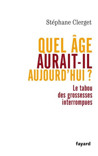 Couverture du livre « Quel âge aurait-il aujourd'hui ? le tabou des grossesses interrompues » de Stéphane Clerget aux éditions Fayard